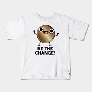 Be The Change Cute Positive Coin Pun Kids T-Shirt